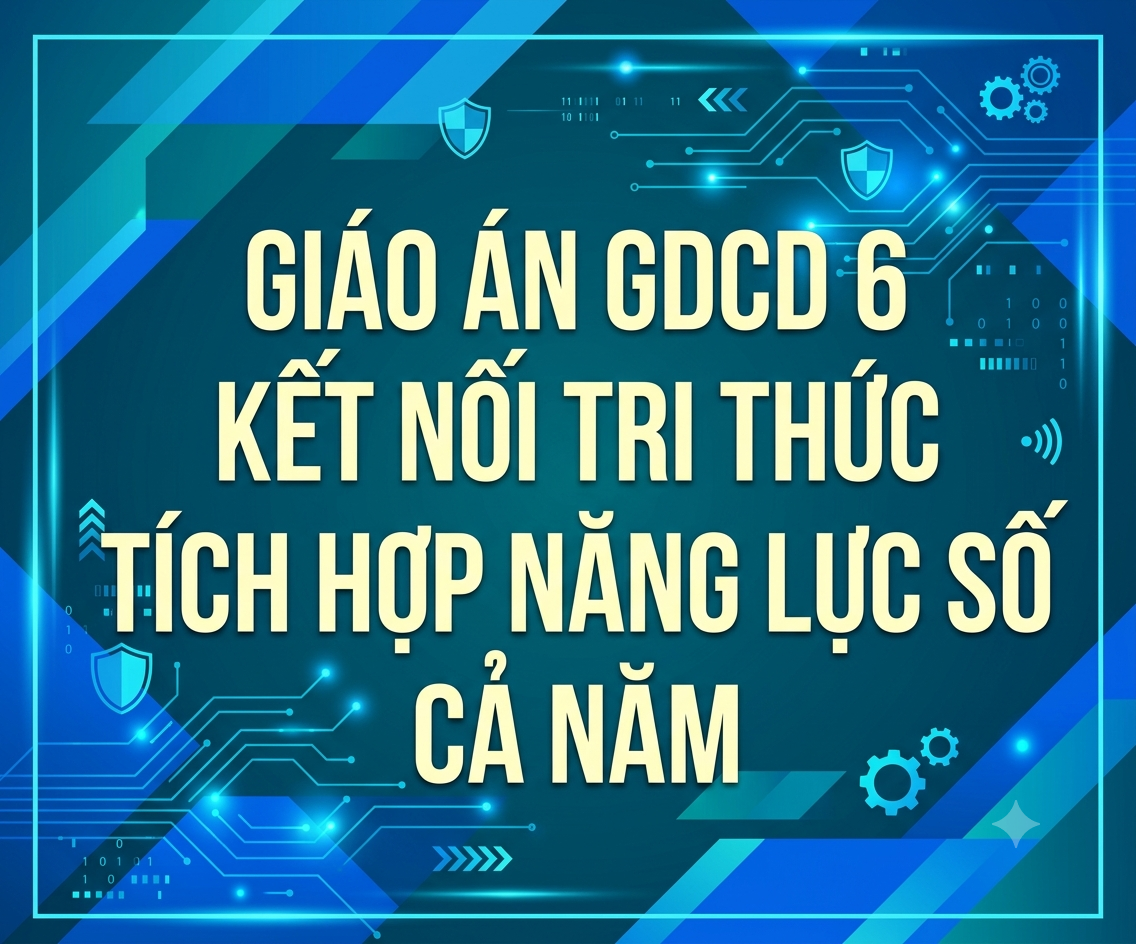 Giáo Án GDCD 6 Kết Nối Tri Thức Tích Hợp Năng Lực Số Cả Năm
